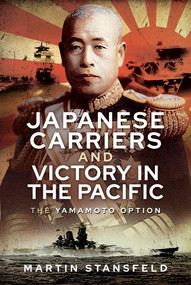 Japanese Carriers and Victory in the Pacific (The Yamamoto Option) by Martin Stansfeld, 9781399010115