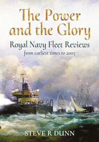 The Power and Glory (Royal Navy Fleet Reviews from Earliest Times to 2005) by Steve R. Dunn, 9781526769022