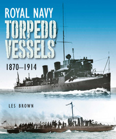 Royal Navy Torpedo Vessels, 1870-1914 by Les Brown, 9781399022859