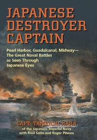 Japanese Destroyer Captain (Pearl Harbor, Guadalcanal, Midway--The Great Naval Battles as Seen Through Japanese Eyes) by Tameichi Hara, Fred Saito, Roger Pineau, 9781591143840