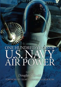 One Hundred Years of U.S. Navy Air Power by Douglas V Smith, George Herbert Walker Bush, 9781591147954