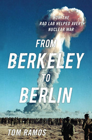 From Berkeley to Berlin (How the Rad Lab Helped Avert Nuclear War) by Tom Francis Ramos, 9781682477533