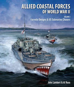 Allied Coastal Forces of World War II (Volume 1: Fairmile Designs and U.S. Submarine Chasers) by John Lambert, Al Ross, 9781682473887