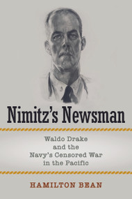 Nimitz's Newsman (Waldo Drake and the Navy's Censored War in the Pacific) by Hamilton Bean, 9781682477939