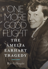 One More Good Flight (The Amelia Earhart Tragedy) by Richard E Gillespie, 9781682479384