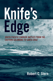 Knife's Edge (South Pacific Carrier Battles from the Eastern Solomons to Santa Cruz) by Robert C. Stern, 9781682475683