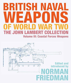 British Naval Weapons of World War Two (The John Lambert Collection, Volume III: Coastal Forces Weapons) by Norman Friedman, 9781526777102