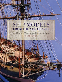 Ship Models from the Age of Sail (Building and Enhancing Commercial Kits) by Kerry Jang, 9781526777539