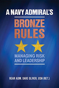 A Navy Admiral's Bronze Rules (Managing Risk and Leadership) by David R Oliver, 9781682477212