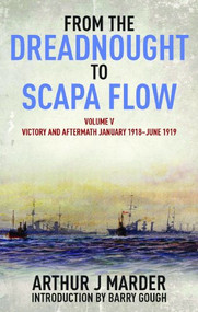 From the Dreadnought to Scapa Flow, Volume V (Victory and Aftermath, January 1918-June 1919) by Estate of Arthur J. Marder, Barry M Gough, 9781848322035