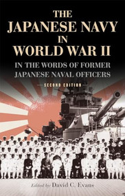 The Japanese Navy in World War II (In the Words of Former Japanese Naval Officers, Second Edition) by David C. Evans, 9781591145684