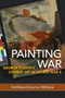 Painting War (George Plante's Combat Art in World War II) by Kathleen Broome Williams, 9781682474266