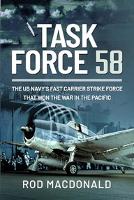 Task Force 58 (The US Navy's Fast Carrier Strike Force that Won the War in the Pacific) by Rod Macdonald, 9781682477380