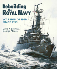 Rebuilding the Royal Navy (Warship Design since 1945) by D.K. Brown, George Moore, 9781805000662