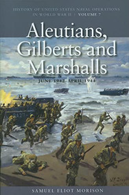 Aleutians, Gilberts and Marshalls, June 1941-April 1944 (History of United States Naval Operations in World War II, Volume 7) by Samuel Eliot Morison, 9781591145530