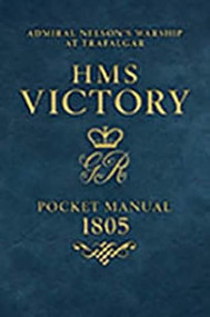 HMS Victory Pocket Manual 1805 (Nelson's Flagship at Trafalgar) by Peter N Goodwin, 9781591142539