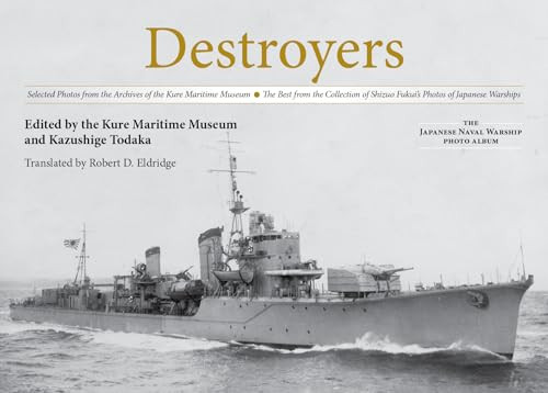 Destroyers (Selected Photos from the Archives of the Kure Maritime Museum, The Best from the Collection of Shizuo Fukui's Photos of Japanese Warships) by Kazushige Todaka, Robert D Eldridge, 9781591146308