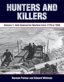 Hunters and Killers (Volume 1: Anti-Submarine Warfare from 1776 to 1943) by Norman C. Polmar, Estate of Edward C. Whitman, 9781591146896