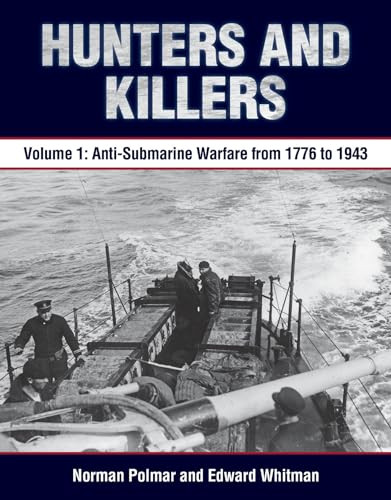 Hunters and Killers (Volume 1: Anti-Submarine Warfare from 1776 to 1943) by Norman C. Polmar, Estate of Edward C. Whitman, 9781591146896