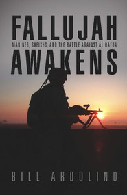 Fallujah Awakens (Marines, Sheikhs, and the Battle Against al Qaeda) by Bill Ardolino, 9781591141709