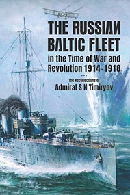 Russian Baltic Fleet in Time of War and Revolution (The Recollections of Admiral S N Timiryov) by Stephen Ellis, 9781526777027