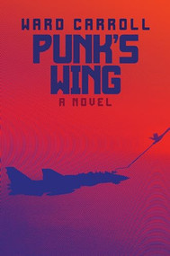 Punk's Wing (A Novel) by Ward Carroll, 9781682477854