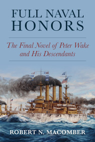 Full Naval Honors (The Final Novel of Peter Wake and His Descendants) by Robert Macomber, 9781682478943