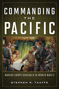 Commanding the Pacific (Marine Corps Generals in World War II) by Stephen Taaffe, 9781682477083