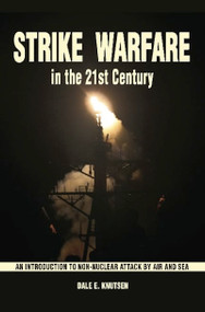 Strike Warfare in the 21st Century (An Introduction to Non-Nuclear Attack by Air and Sea) by Dale E. Knutsen, 9781612510835