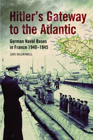 Hitler's Gateway to the Atlantic (German Naval Bases in France, 1940-1945) by Lars Hellwinkel, 9781591141648