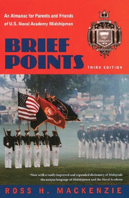 Brief Points (An Almanac for Parents and Friends of U.S. Naval Academy Midshipmen, Third Edition) by Ross H. MacKenzie, 9781591145066