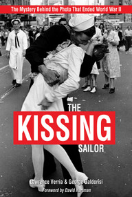 The Kissing Sailor (The Mystery Behind the Photo that Ended World War II) by Lawrence Verria, George Galdorisi, 9781682479025