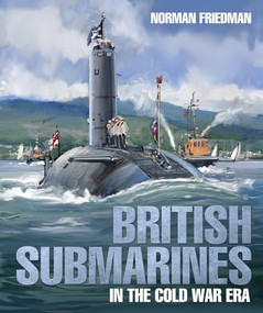 British Submarines in the Cold War Era by Norman Friedman, 9781526771223