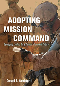 Adopting Mission Command (Developing Leaders for a Superior Command Culture) by Donald Vandergriff, 9781682471050