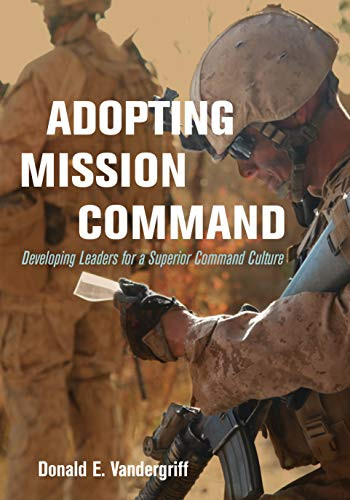 Adopting Mission Command (Developing Leaders for a Superior Command Culture) by Donald Vandergriff, 9781682471050