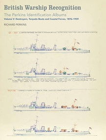 British Warship Recognition: The Perkins Identific (Volume V: Destroyers, Torpedo Boats and Coastal Forces, 1876-1939) by Estate of Richard Perkins, Andrew Choong, 9781526711120