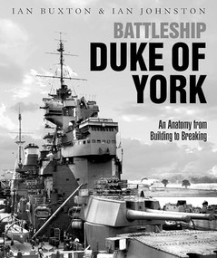Battleship Duke of York (An Anatomy from Building to Breaking) by Ian Buxton, Ian Johnston, 9781526777294