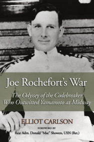 Joe Rochefort's War (The Odyssey of the Codebreaker Who Outwitted Yamamoto at Midway) by Elliot W Carlson, Donald M Showers, 9781591141617