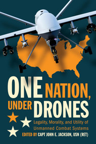 One Nation Under Drones (Legality, Morality, and Utility of Unmanned Combat Systems) by John E Jackson, 9781557501387