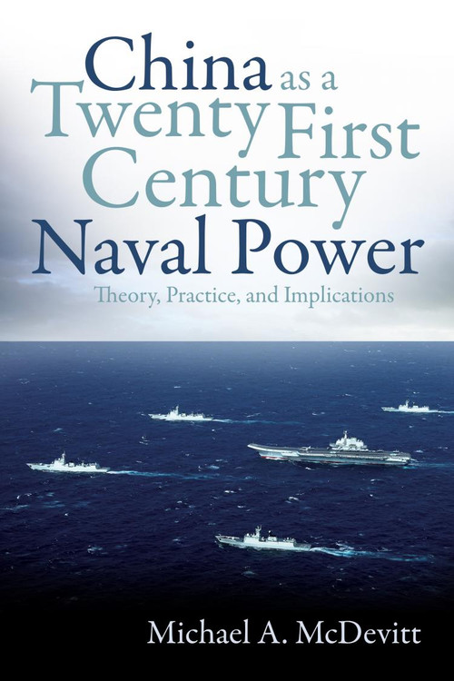 China as a Twenty-First-Century Naval Power (Theory, Practice, and Implications) by Michael A. McDevitt, 9781557501134