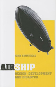 Airship (Design, Development and Disaster) by John Swinfield, 9781591140344
