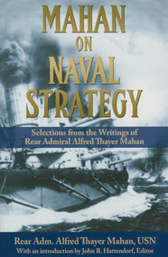 Mahan on Naval Strategy (Selections from the Writings of Rear Admiral Alfred Thayer Mahan) by Alfred Thayer Mahan, John B Hattendorf, 9781591145592
