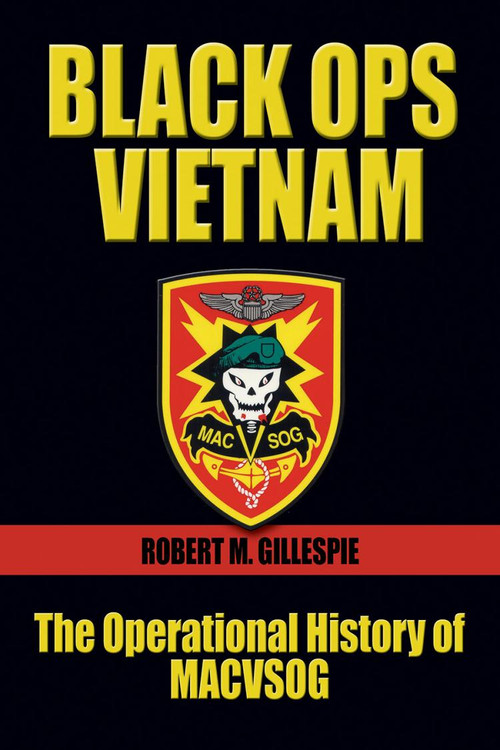 Black Ops Vietnam (The Operational History of MACVSOG) by Robert M Gillespie, 9781682478738
