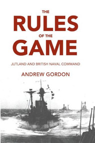 Rules of the Game (Jutland and British Naval Command) by Andrew Gordon, 9781591143369