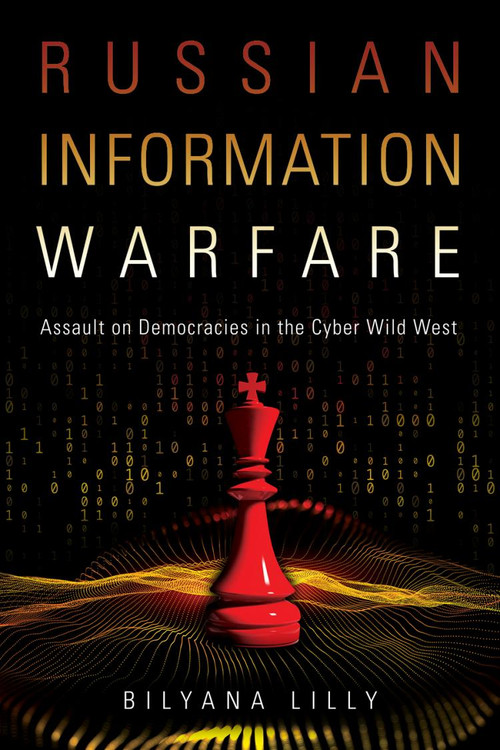 Russian Information Warfare (Assault on Democracies in the Cyber Wild West) by Bilyana Lilly, 9781682477199
