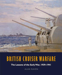 British Cruiser Warfare (The Lessons of the Early War, 1939-1941) by Alan Raven, 9781526747631