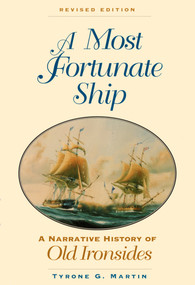 A Most Fortunate Ship (A Narrative History of Old Ironsides, Revised Edition) by Tyrone G. Martin, 9781591145134