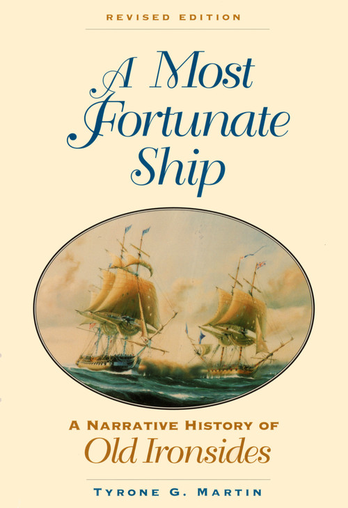 A Most Fortunate Ship (A Narrative History of Old Ironsides, Revised Edition) by Tyrone G. Martin, 9781591145134