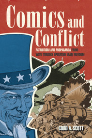 Comics and Conflict (Patriotism and Propaganda from WWII through Operation Iraqi Freedom) by Cord A Scott, 9781682476550