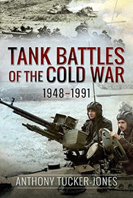 Tank Battles of the Cold War, 1948-1991 by Anthony Tucker-Jones, 9781526778017